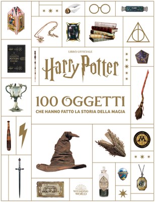 Harry Potter. 100 oggetti che hanno fatto la storia della magia